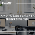 テレワーク中の電話はどう対応するべき？課題解決方法をご紹介