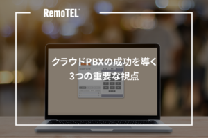 クラウドPBXの成功を導く3つの重要な視点