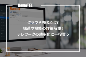 クラウドPBXとは？構造や機能の詳細解説！テレワークの効率化に一役買う